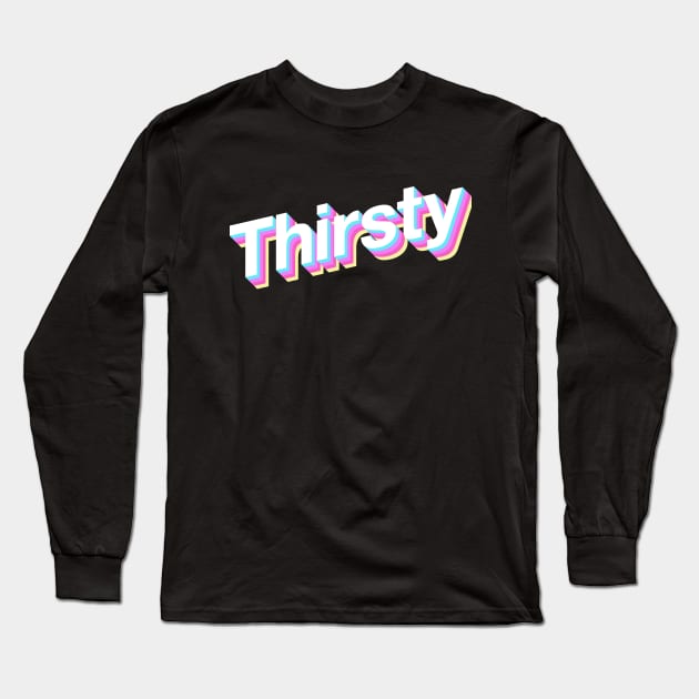 Thirsty Long Sleeve T-Shirt by Popvetica